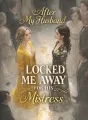 After My Husband Locked Me Away for His Mistress cover