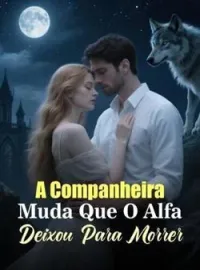A Companheira Muda Que O Alfa Deixou Para Morrer