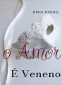 Amor Astuto: O Amor É Veneno cover