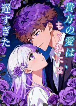 貴方の愛は、もう私には遅すぎた
