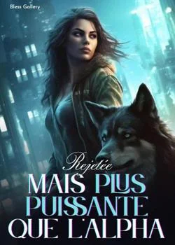 Rejetée, Mais Plus Puissante que l'Alpha