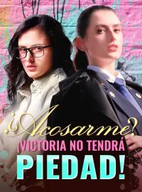 ¿Acosarme? ¡Victoria No Tendrá Piedad!