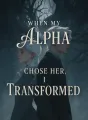 When My Alpha Chose Her, I Transformed cover