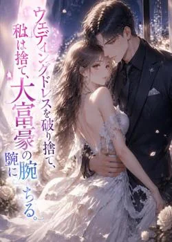 ウェディングドレスを破り捨て、私は大富豪の腕に堕ちる。