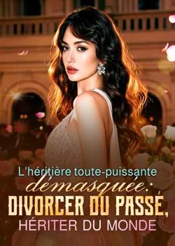 L'héritière toute-puissante démasquée : divorcer du passé, hériter du monde