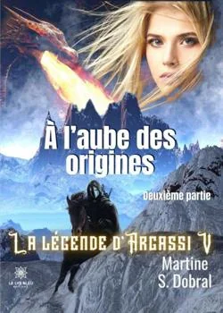 À l'aube des origines: La légende d'Argassi V Deuxième partie