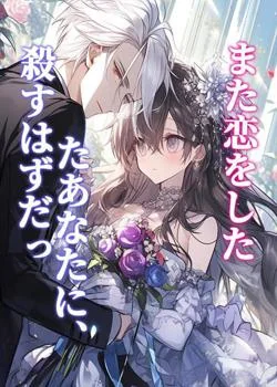 殺すはずだったあなたに、また恋をした