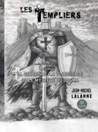 Les Templiers: Le secret de la 7e Croisade ou le mystère du Dogma