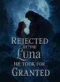 Rejected by the Luna He Took For Granted cover
