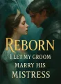 Reborn I Let My Groom Marry His Mistress cover