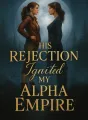 His Rejection Ignited My Alpha Empire cover