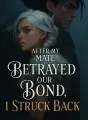 After My Mate Betrayed Our Bond, I Struck Back cover
