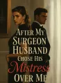 After My Surgeon Husband Chose His Mistress Over Me cover