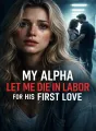My Alpha Let Me Die in Labor for His First Love cover
