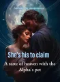 SHE'S HIS TO CLAIM; A taste of heaven with the Alpha's pet cover