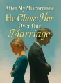 After My Miscarriage He Chose Her Over Our Marriage cover