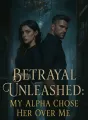 Betrayal Unleashed: My Alpha Chose Her Over Me cover