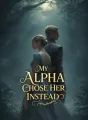 My Alpha Chose Her Instead cover