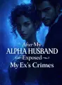 After My Alpha Husband Exposed My Ex’s Crimes cover