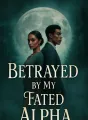 Betrayed by My Fated Alpha cover