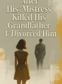 After His Mistress Killed His Grandfather I Divorced Him cover