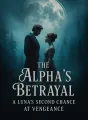 The Alpha's Betrayal: A Luna's Second Chance at Vengeance cover