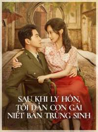 Sau Khi Ly Hôn, Tôi Dẫn Con Gái Niết Bàn Trùng Sinh