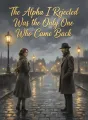 The Alpha I Rejected Was the Only One Who Came Back cover