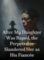 After My Daughter Was Raped, the Perpetrator Slandered Her as His Fiancée cover