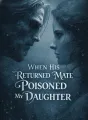 When His Returned Mate Poisoned My Daughter cover