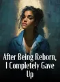After Being Reborn, I Completely Gave Up cover