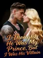 I Thought He Was My Prince, But I Was His Villain cover