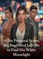 At the Proposal Scene, My Boyfriend Left Me to Find His White Moonlight cover