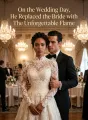 On the Wedding Day, He Replaced the Bride with The Unforgettable Flame cover