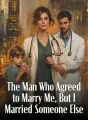 The Man Who Agreed to Marry Me, But I Married Someone Else cover