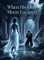 When His Only Moon Escaped cover