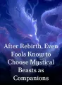 After Rebirth, Even Fools Know to Choose Mystical Beasts as Companions cover