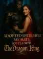 My Adopted Sister Stole My Mate So I Claimed The Dragon King cover