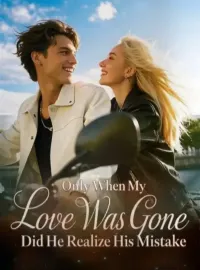 Only When My Love Was Gone ,Did He Realize His Mistake.