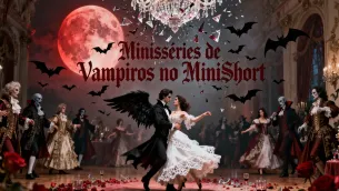 Minisséries de Vampiros no MiniShort: Amor Proibido e Suspense Sombrio