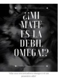 ¿¡Mi mate es la débil omega!!