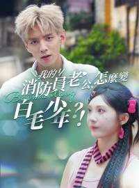 我的消防員老公，怎麼變白毛少年？！