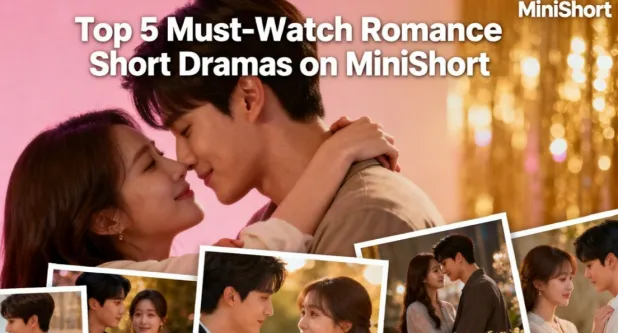 Top 5 Must-Watch Romance Short Dramas on MiniShort: Heartfelt Stories to Captivate You