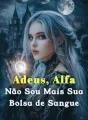 Adeus, Alfa. Não Sou Mais Sua Bolsa de Sangue cover