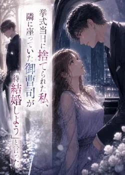 挙式当日に捨てられた私、隣に座っていた御曹司が「待っていた!結婚しよう」と言った。