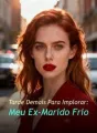Tarde Demais Para Implorar: Meu Ex-Marido Frio cover