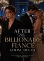 After My Billionaire Fiancé Chose His Ex cover