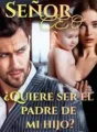 Señor Ceo ¿Quiere ser el padre mi hijo? cover