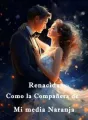 Renacida Como la Compañera de Mi media Naranja cover