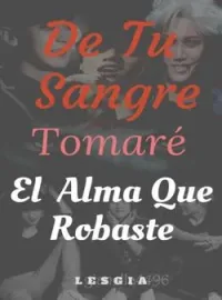 De tu Sangre Tomaré, El Alma que Robaste